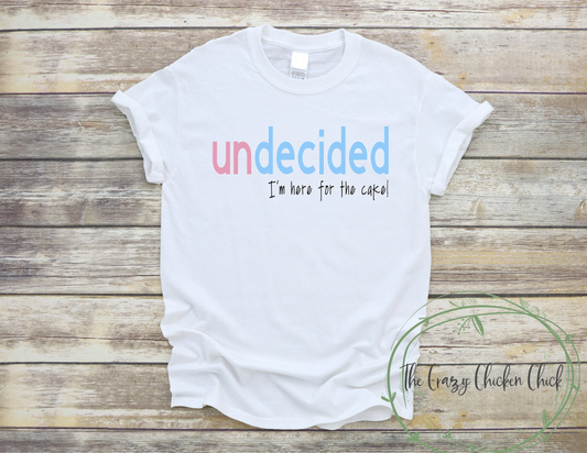 Undecided ~ I'm just here for the cake ~ Baby Reveal ~ Surprise ~ Unisex T-Shirt or Ladies Tank Top ~ Adult, Youth and Toddler Sizes