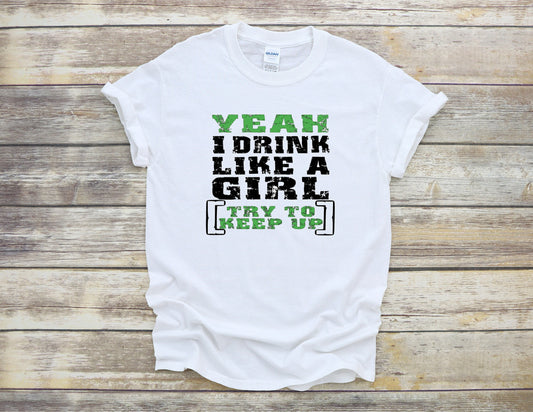 Yeah I Drink Like A Girl ~ Try to Keep Up St. Patrick's Day ~ Adult Unisex T~Shirt or Ladies Tank Top