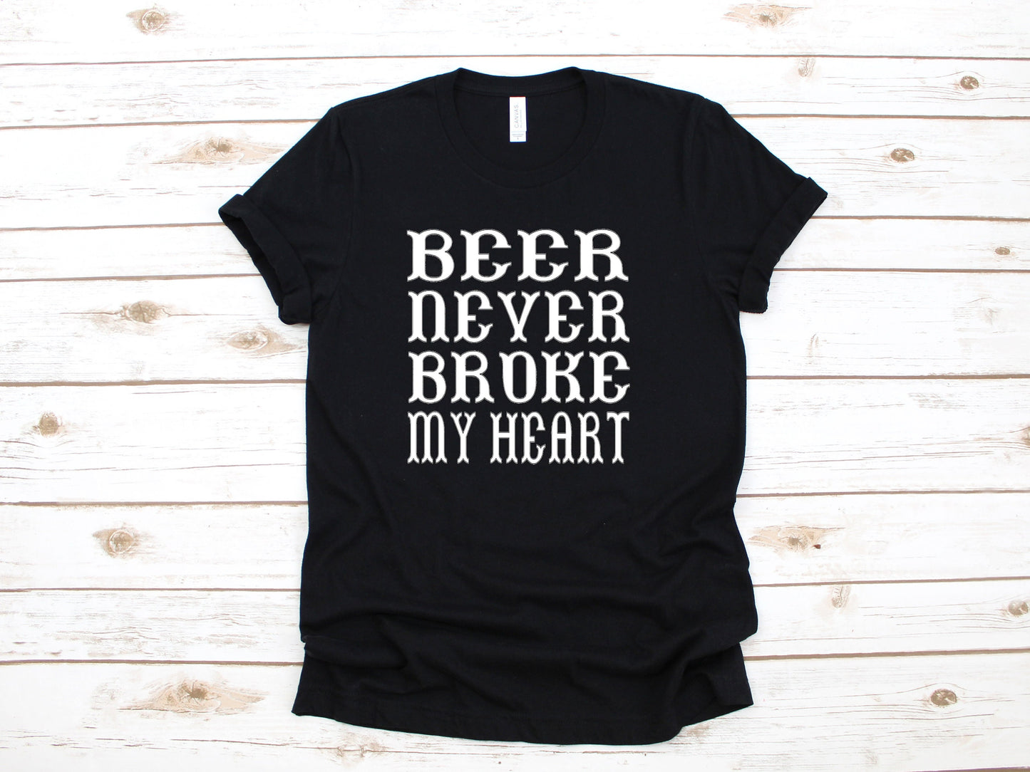 Beer Never Broke My Heart  ~ Adult Unisex T~Shirt or Tank Top