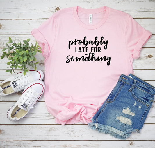 Probably Late For Something ~ Adult Unisex T~Shirt or Ladies Tank Top