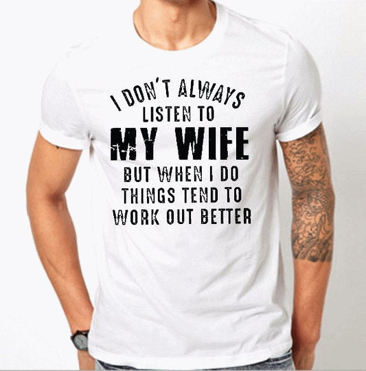 I Don't Always Listen to My Wife But When I Do Things Tend To Work Out Better ~ Adult Unisex T~Shirt