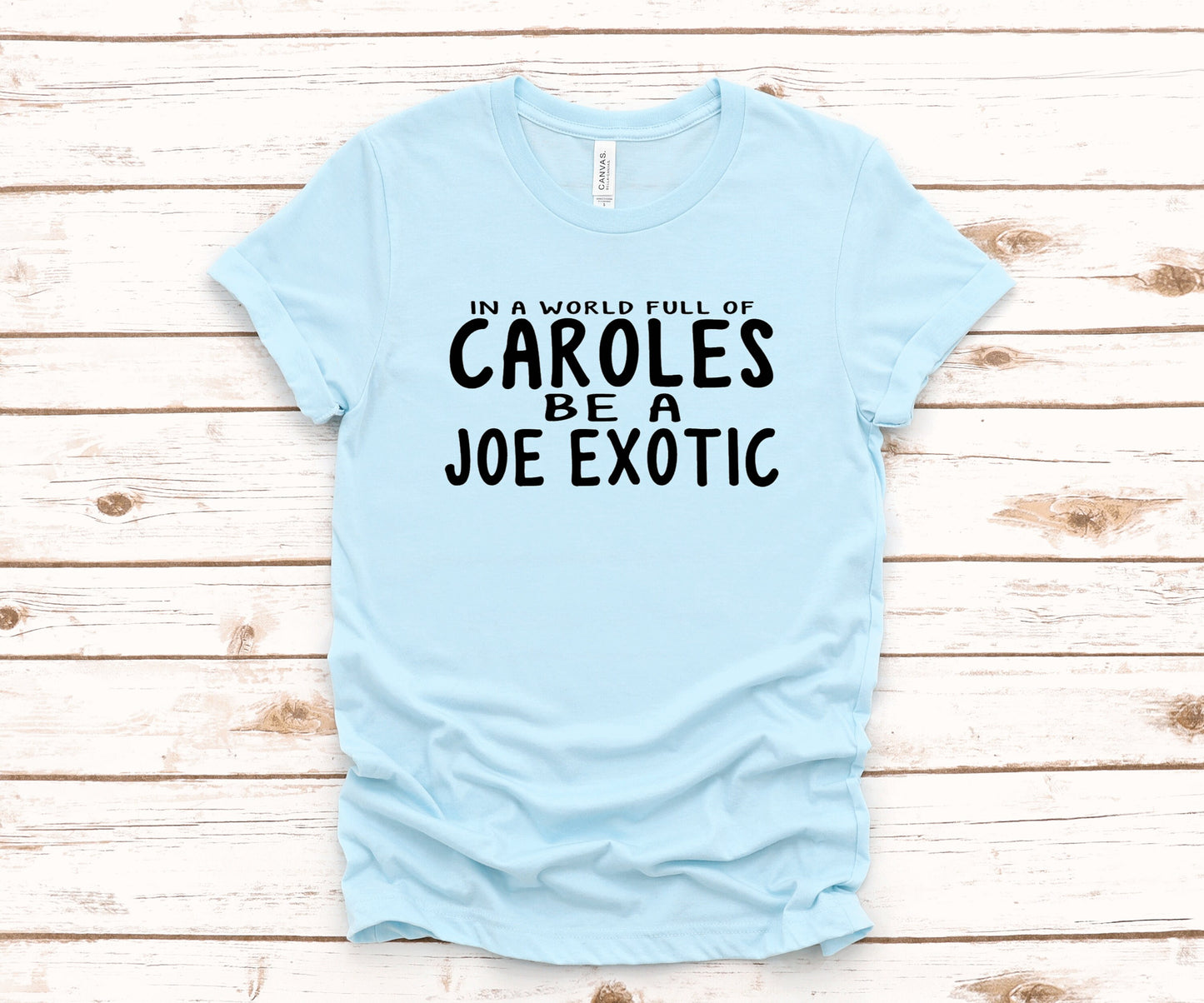 In a World Full of Caroles Be a Joe Exotic Tiger King ~ Unisex T-Shirt or Ladies Tank Tops ~ Adult, Youth and Toddler Sizes