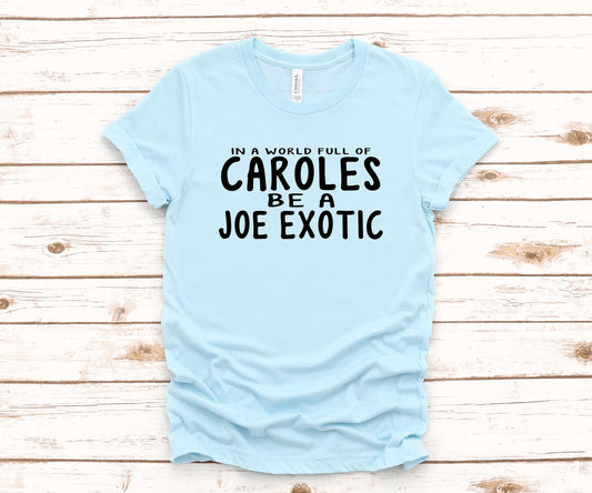 In a World Full of Caroles Be a Joe Exotic Tiger King ~ Unisex T-Shirt or Ladies Tank Tops ~ Adult, Youth and Toddler Sizes