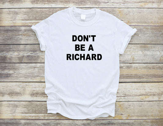 Don't Be a Richard ~  Adult Unisex T~Shirt or Tank Top