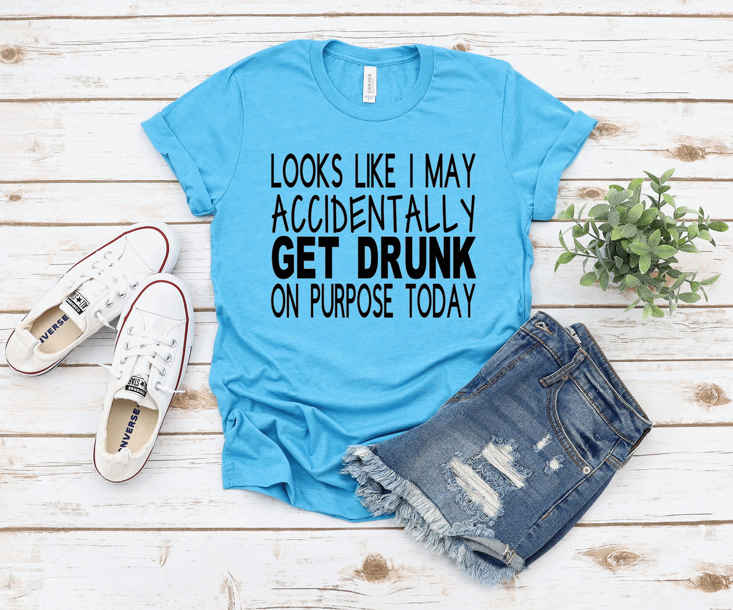 Looks Like I May Accidentally Get Drunk On Purpose Today ~  Adult Unisex T~Shirt or Tank Top