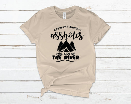 Drunkest Assholes This Side of the River - Adult Unisex T~ Shirt or Ladies Tank Top