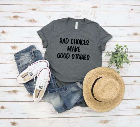 Bad Choices Make Good Stories ~ Unisex T-Shirt or Ladies Tank Top