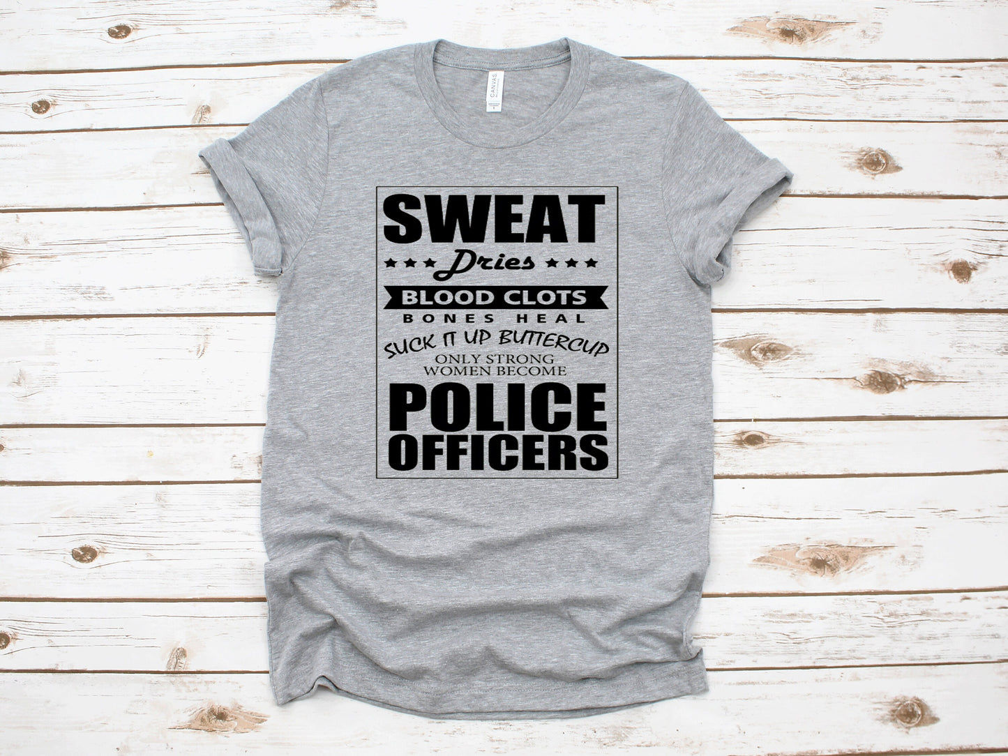 Sweat Dries Blood Clots Bones Heal Up Suck It Up Buttercup Only Strong Women Become Police Officers ~  Adult Unisex T~Shirt or Ladies Tank Top