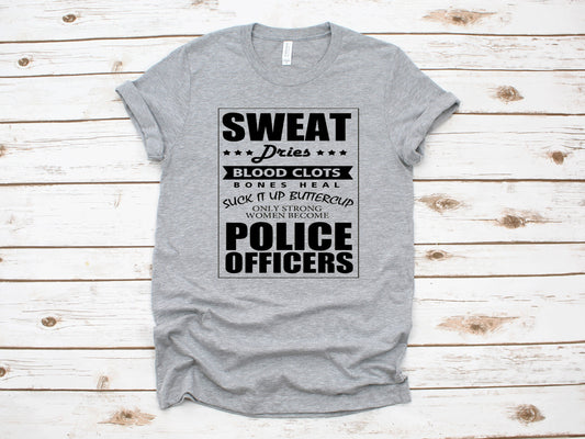 Sweat Dries Blood Clots Bones Heal Up Suck It Up Buttercup Only Strong Women Become Police Officers ~  Adult Unisex T~Shirt or Ladies Tank Top