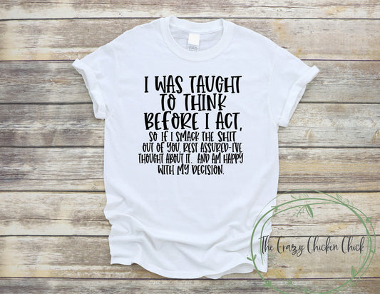 I was taught to think before I act so If I Smack The Shit out of you I thought About it ~ Unisex T-Shirt or Ladies Tank Tops