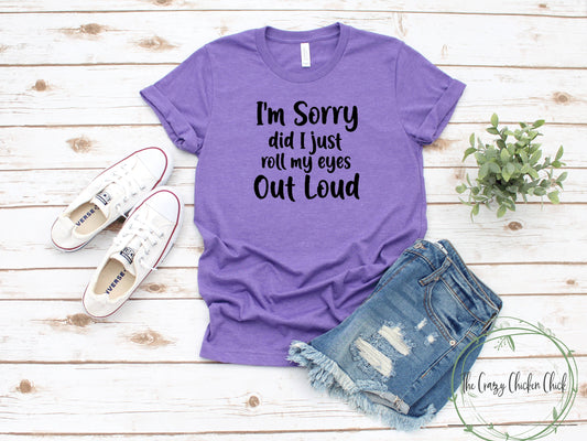 I'm Sorry Did I Just Roll My Eyes Out Loud ~ Unisex T-Shirt or Ladies Tank Tops