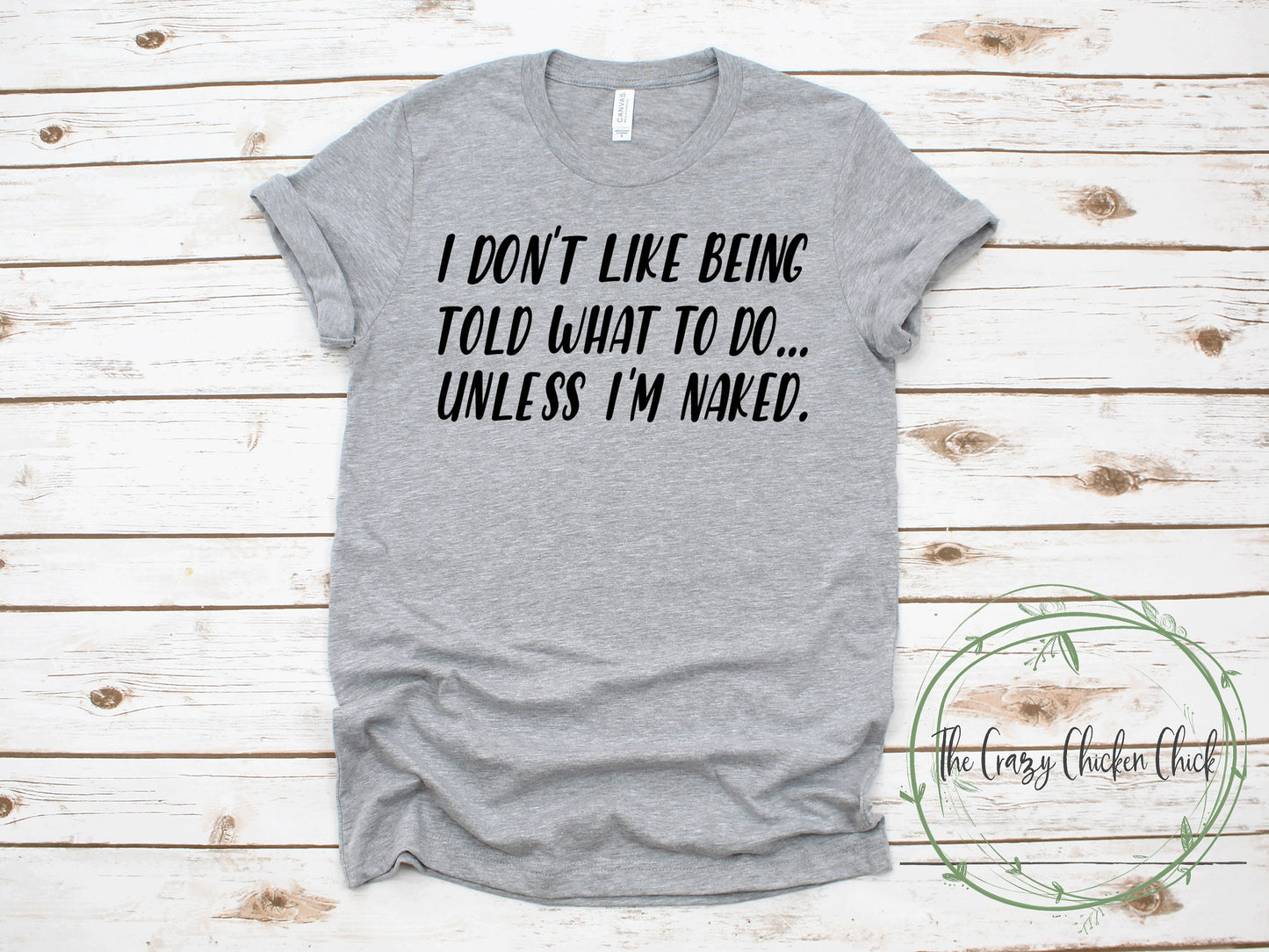 I Don't Like Being Told What To Do Unless I'm Naked ~   Adult Unisex T~Shirt or Ladies Tank Top