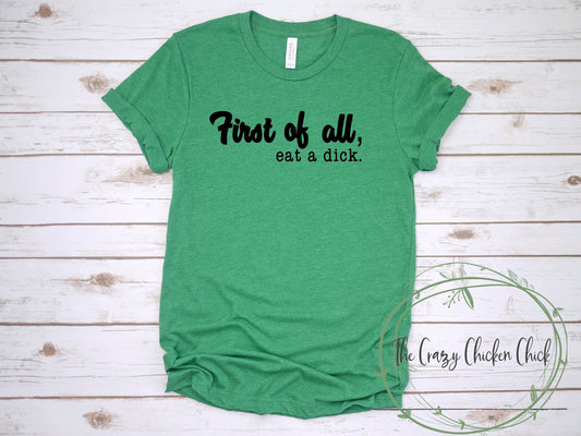 First of All Eat A Dick ~ Adult Unisex T~Shirt or Tank Top