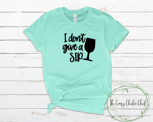 I Don't Give A Sip ~ Adult Unisex T-Shirt or Ladies Tank Top