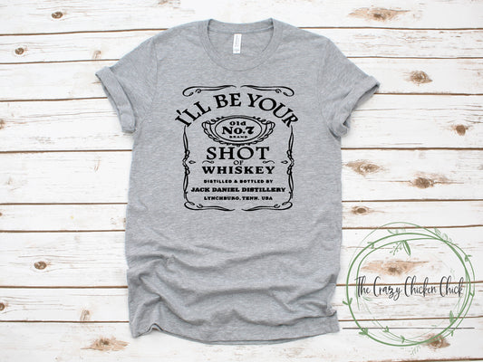 I'll Be Your Shot of Whiskey ~ Adult Unisex T~Shirt or Tank Top