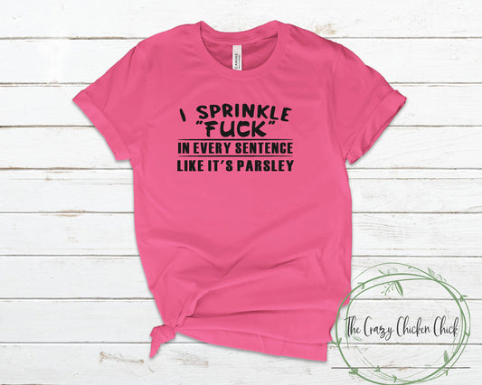 I Sprinkle Fuck In Every Sentence Like It's Parsley ~ Adult Unisex T~Shirt or Ladies Tank Top