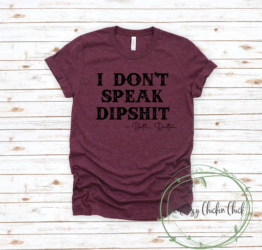 I Don't Speak Dipshit ~   Beth Hutton ~ Yellowstone Themed  ~ Adult Unisex T~Shirt or Ladies Tank Top