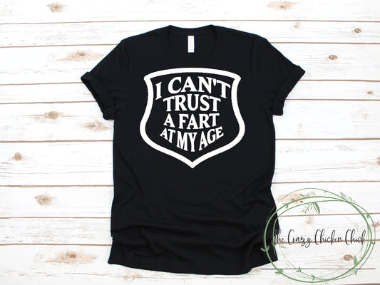 I Can't Trust a Fart At My Age  ~  Adult Unisex T~Shirt or Ladies Tank Top