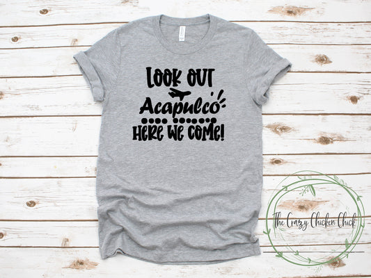 Look Out Acapulco Here We Come Travel Vacation Shirt ~ personalize ~ Unisex T-Shirt or Ladies Tank Top ~ Adult, Youth and Toddler Sizes