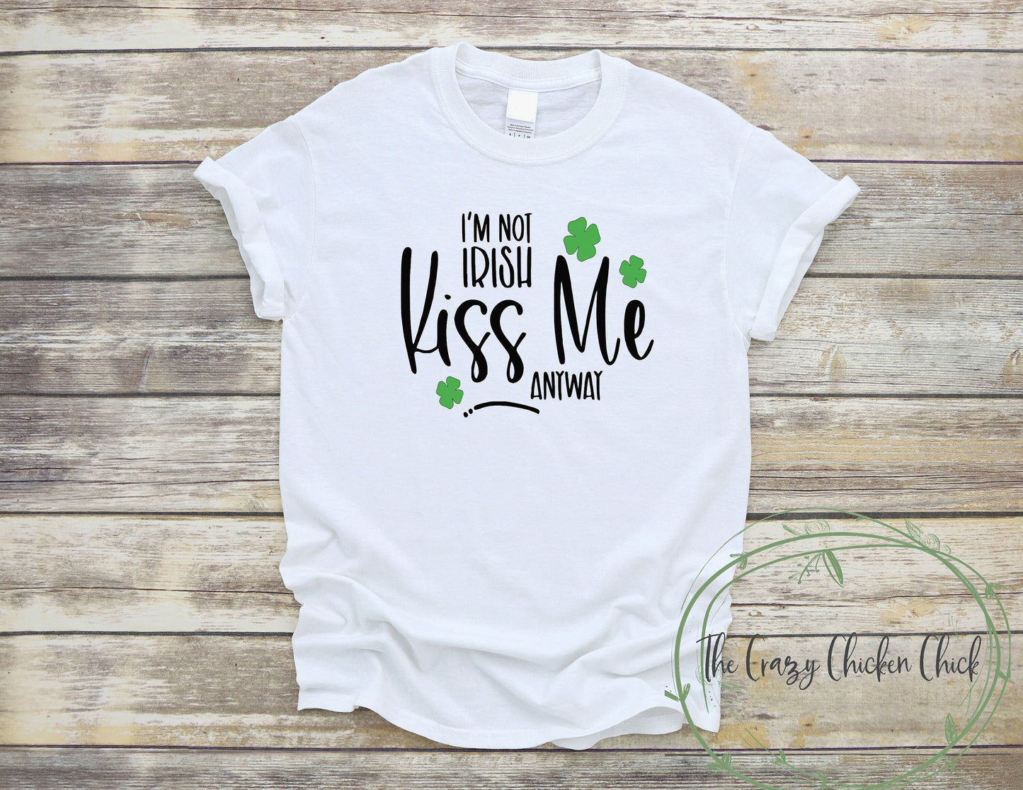 I'm Not Irish Kiss Me Anyways with Shamrocks ~  St. Patrick's Day ~ Adult Unisex T~Shit or Ladies Tank Top