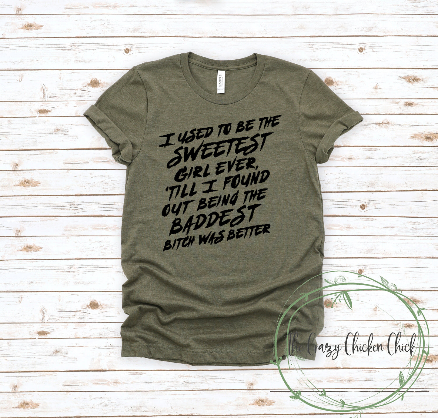 I Used To Be The Sweetest Girl Ever Til I Found Out Being The Baddest Bitch Was Better ~  Adult Unisex T~Shirt or Ladies Tank Top