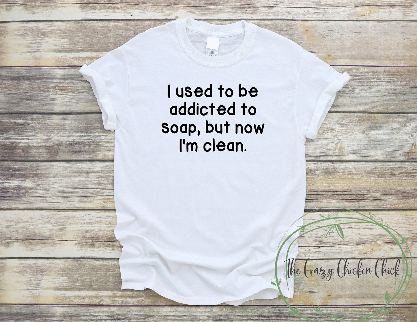 I Used to Be Addicted To Soap But Now I Am Clean ~ Funny Adult Unisex T~Shirt or Ladies Tank Top