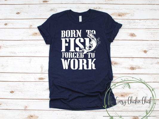 Born to Fish Forced to Work  ~   Adult Unisex T~Shirt or Tank Top