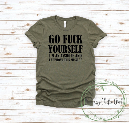 Go Fuck Yourself, I'm An Asshole and I Approve This Message ~ Adult Unisex T~Shirt or Tank Top