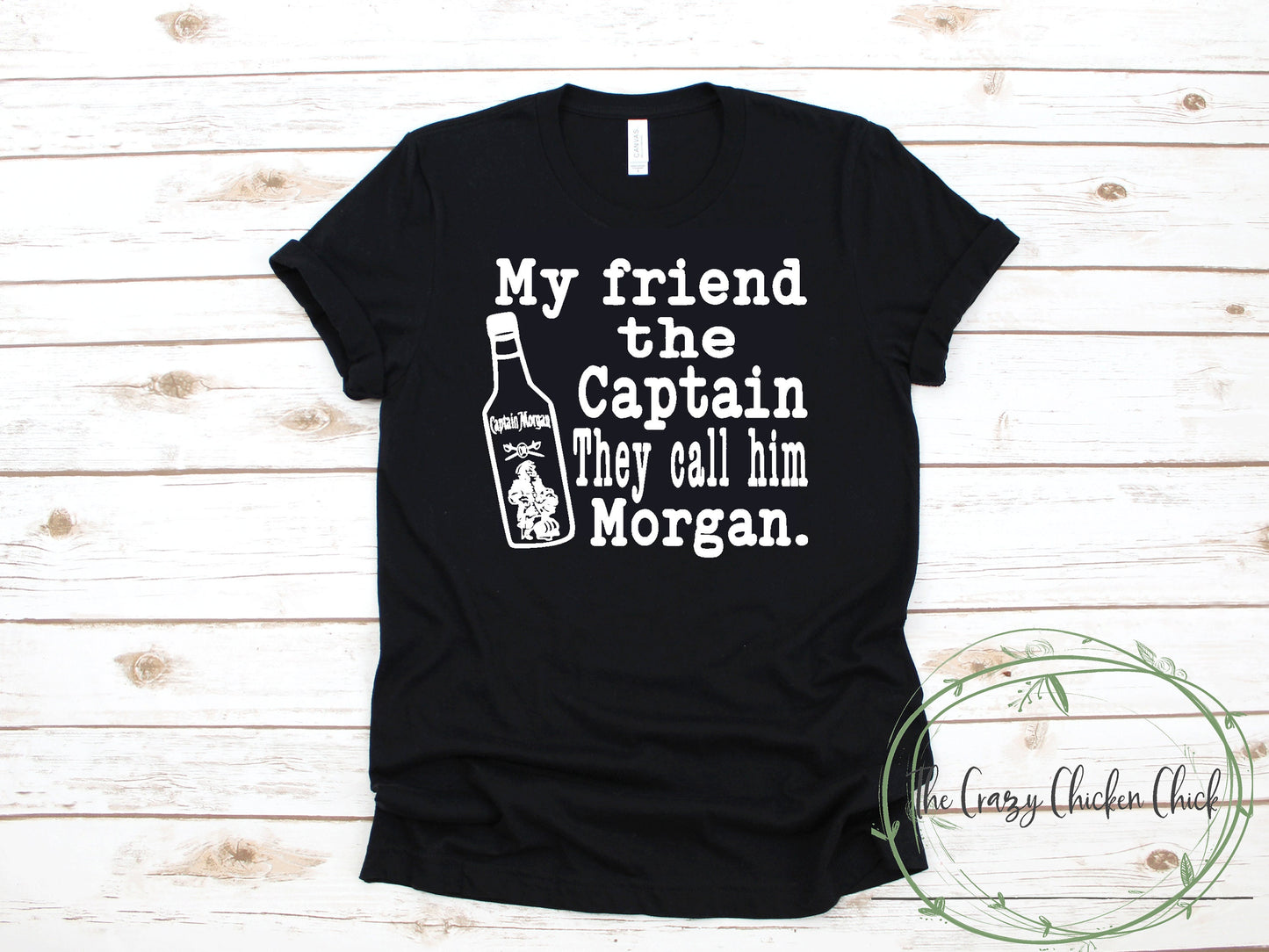 My Friend The Captain They Call Him Morgan ~ Rum ~ Adult Unisex T~Shirt or Tank Top