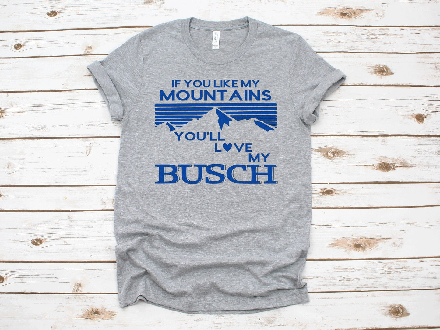 If You Like My Mountains You'll Love My Busch Beer ~ Adult Unisex T~Shirt or Tank Top