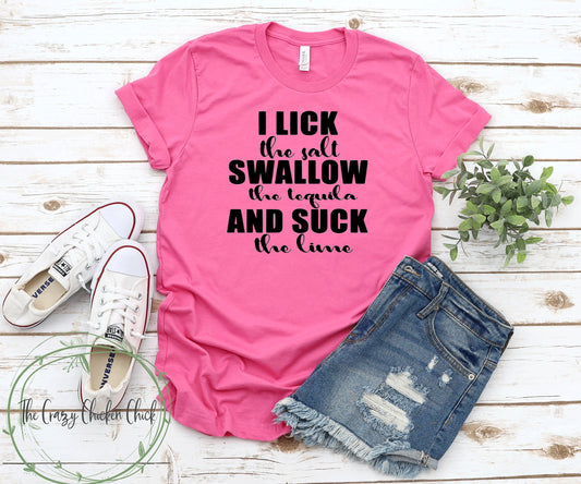 I Lick the Salt, Swallow the Tequila and Swallow the Lime ~ Adult Unisex T~Shirt or Tank Top