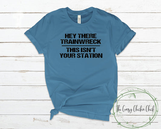 Hey There Train Wreck This isn't Your Station - Unisex T shirt or Tank Top