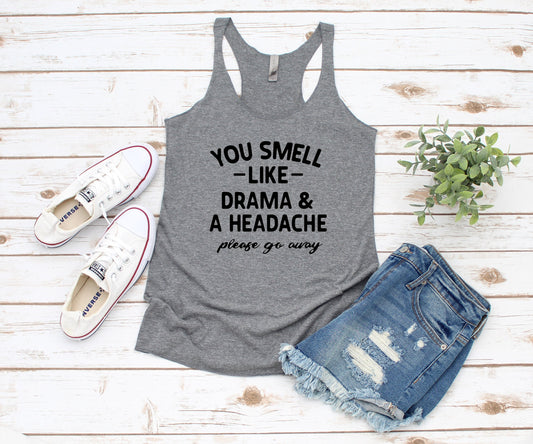 You Smell Like Drama and Headache please go away - Unisex T shirt or Tank Top