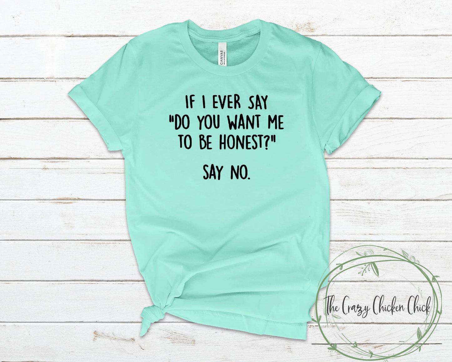 If I Ever Say - Do You Want Me To Be Honest Say No! - Unisex T-Shirt or Tank Top