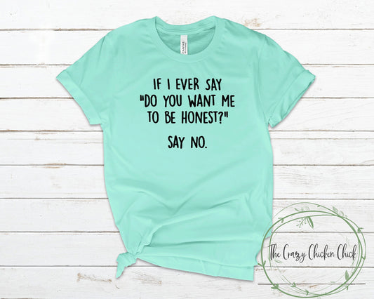 If I Ever Say - Do You Want Me To Be Honest Say No! - Unisex T-Shirt or Tank Top