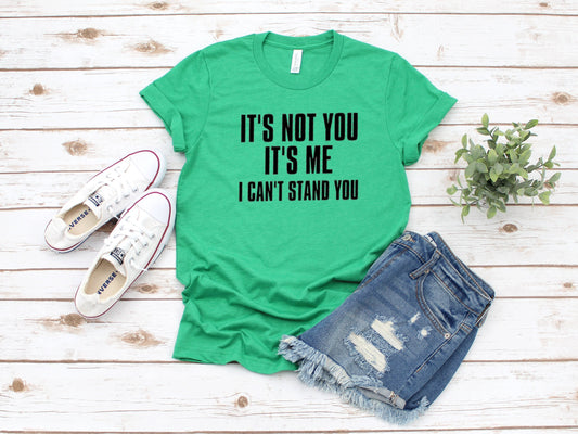 It's Not You It's Me I Can't Stand You - Unisex T Shirt or Tank Top