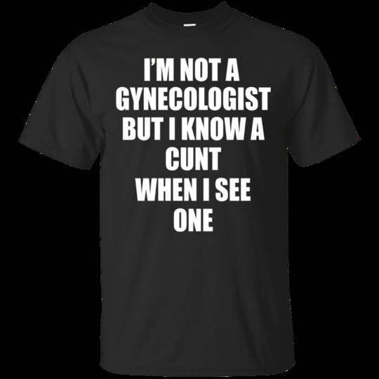 I'm Not a Gynecologist But I Know a **** When I See One - Adult Unisex T-Shirt