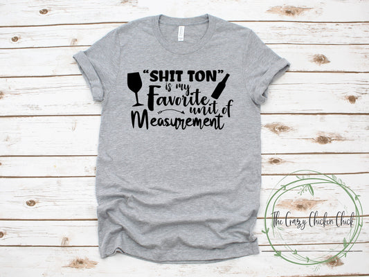 Shit Ton is My Favorite Unit of Measurement Drinking ~  Adult Unisex T-Shirt or Ladies Tank Top