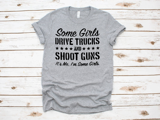 Some Girls Drive Trucks and Shoot Guns - It's Me I'm Some Girls - Unisex T Shirt or Tank Top