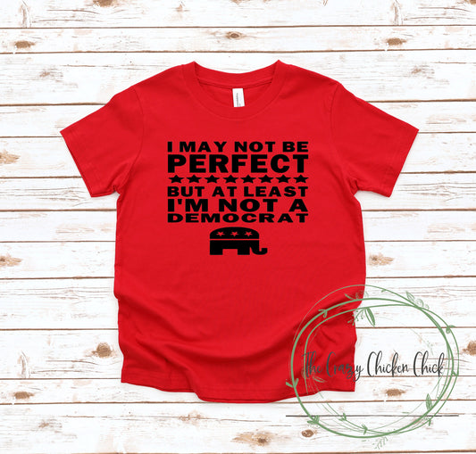 I May Not Be Perfect But At Least I'm Not a Democrat - Politics - Unisex T shirts or Tank Tops