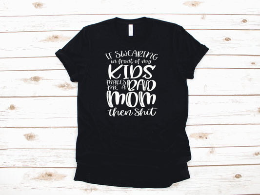 If Swearing in Front of My Kids Makes Me a Bad Mom Then Shit - Tank Top or Unisex T-Shirt