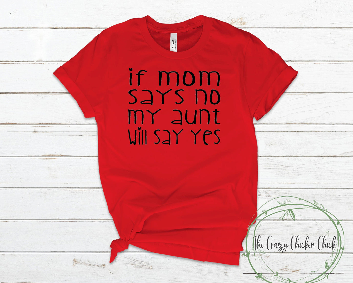 If Mom Says No My Aunt/Uncle/Mimi/Grandma/Grandpa Will Say Yes - Youth and Toddler Sizes T-Shirt