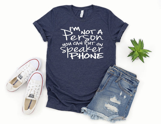 I'm Not a Person You Can Put On Speaker Phone - Unisex T-Shirt or Tank Top