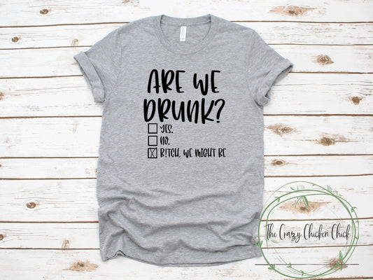 Are We Drunk Yet? Yes, No, Bitch Me Might Be - Unisex T-Shirt or Tank Top