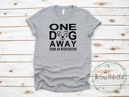 One Dog Away From an Intervention - Unisex T-Shirt or Tank Top - Adult, Youth and Toddler Sizes