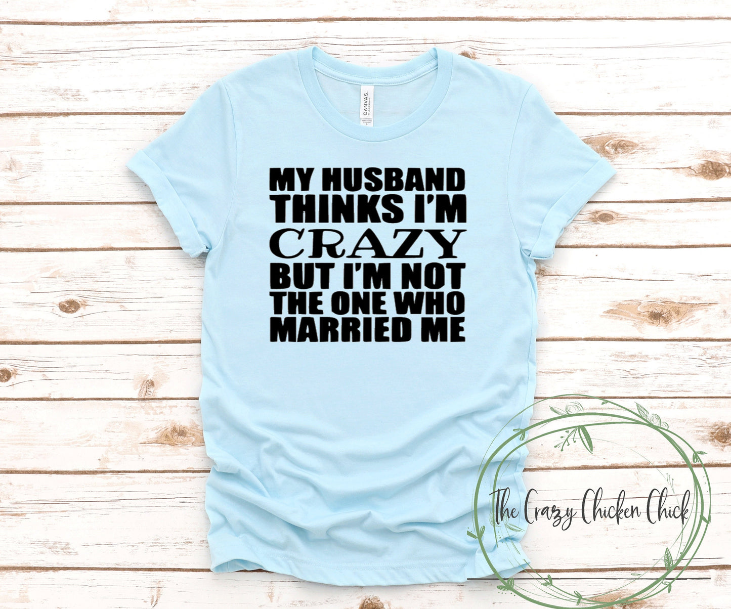 My Husband Thinks I'm Crazy But I'm Not the One Who Married Me - Unisex T-Shirt or Tank Top