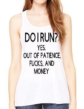 Do I Run Yes Out of Patience, Fucks and Money - Unisex T shirt or Tank Top