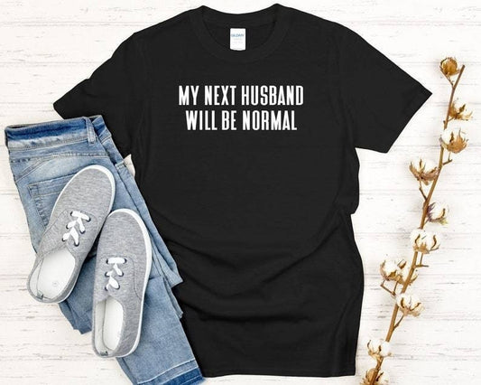 My Next Husband Will Be Normal Breakup or Funny Divorce - Unisex T-shirt or Tank Top