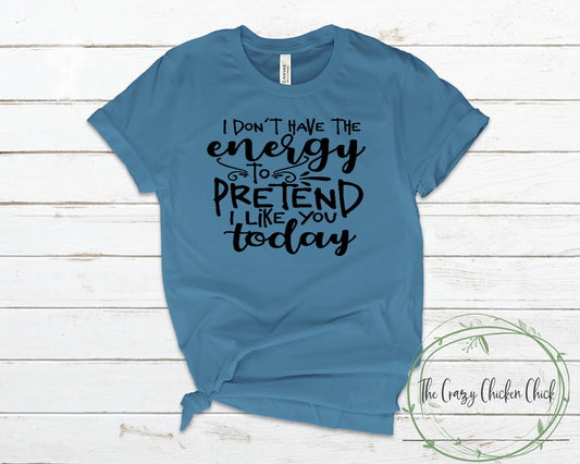 I Don't Have The Energy To Pretend I Like You Today Adult Unisex T Shirt or Tank Top