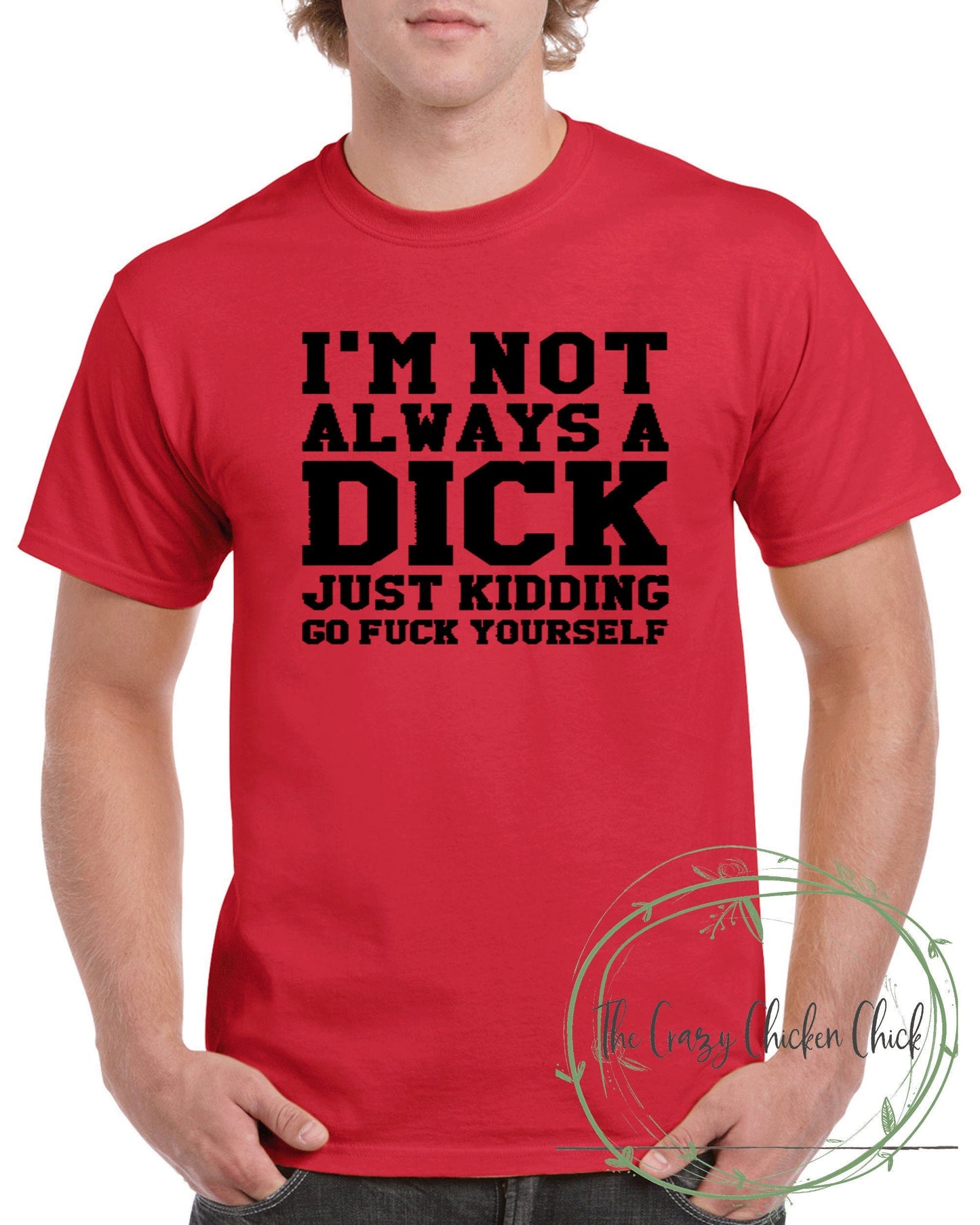 I'm Not Always a Dick Just Kidding Go Fuck Yourself - Unisex T-shirt